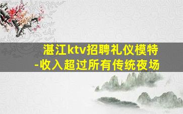 湛江ktv招聘礼仪模特-收入超过所有传统夜场